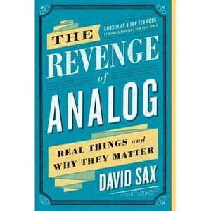 The Revenge of Analog: Real Things and Why They Matter -- David Sax